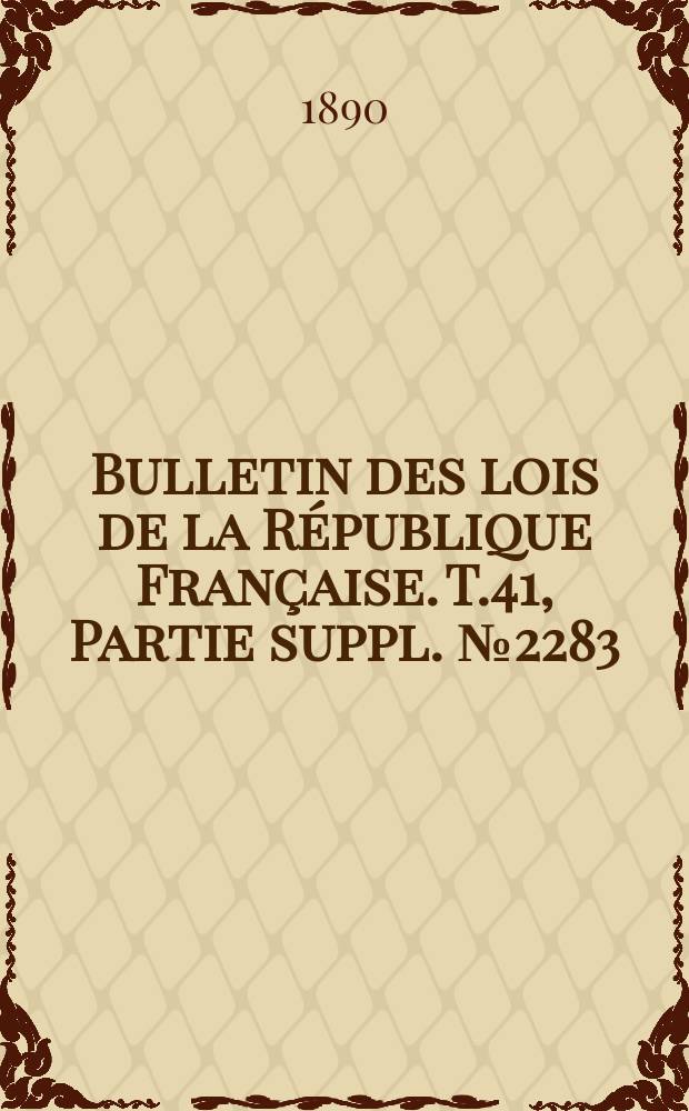 Bulletin des lois de la République Française. T.41, Partie suppl. №2283