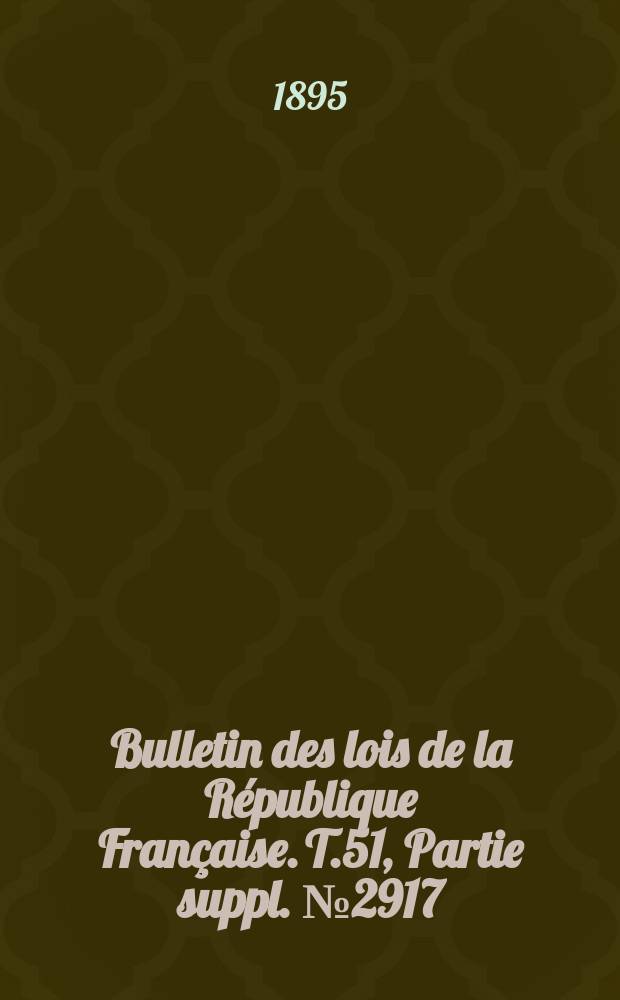 Bulletin des lois de la République Française. T.51, Partie suppl. №2917