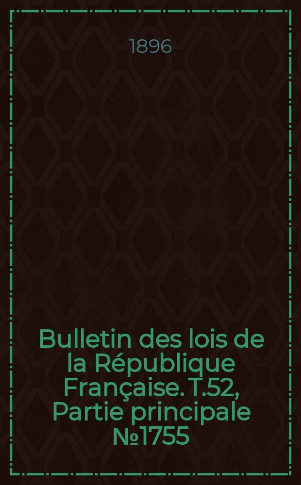 Bulletin des lois de la République Française. T.52, Partie principale №1755