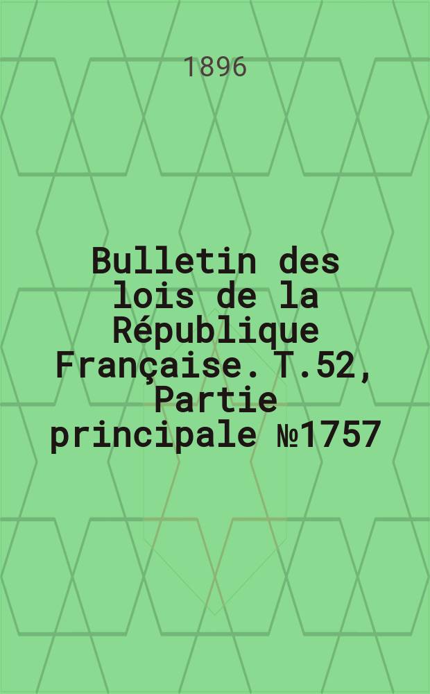 Bulletin des lois de la République Française. T.52, Partie principale №1757