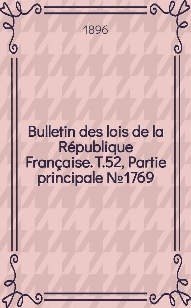 Bulletin des lois de la République Française. T.52, Partie principale №1769