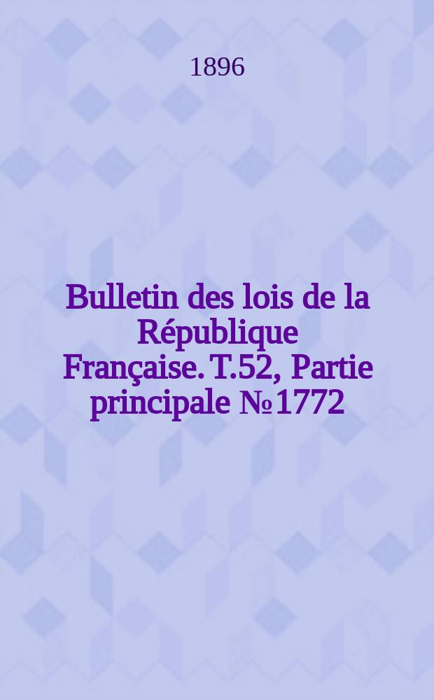 Bulletin des lois de la R&eacute;publique Fran&ccedil;aise. T.52, Partie principale №1772