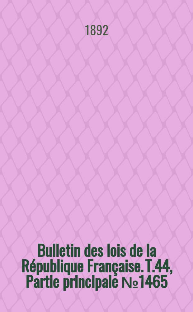 Bulletin des lois de la République Française. T.44, Partie principale №1465
