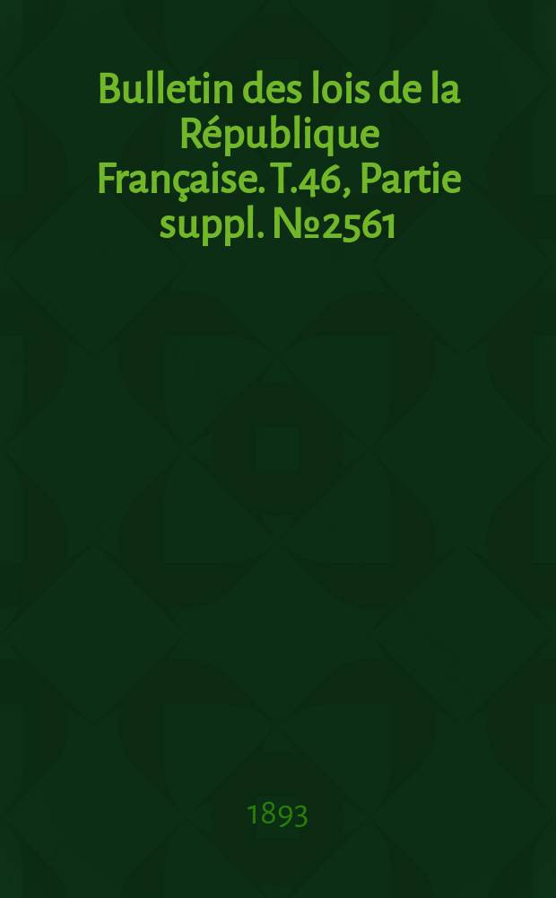 Bulletin des lois de la République Française. T.46, Partie suppl. №2561