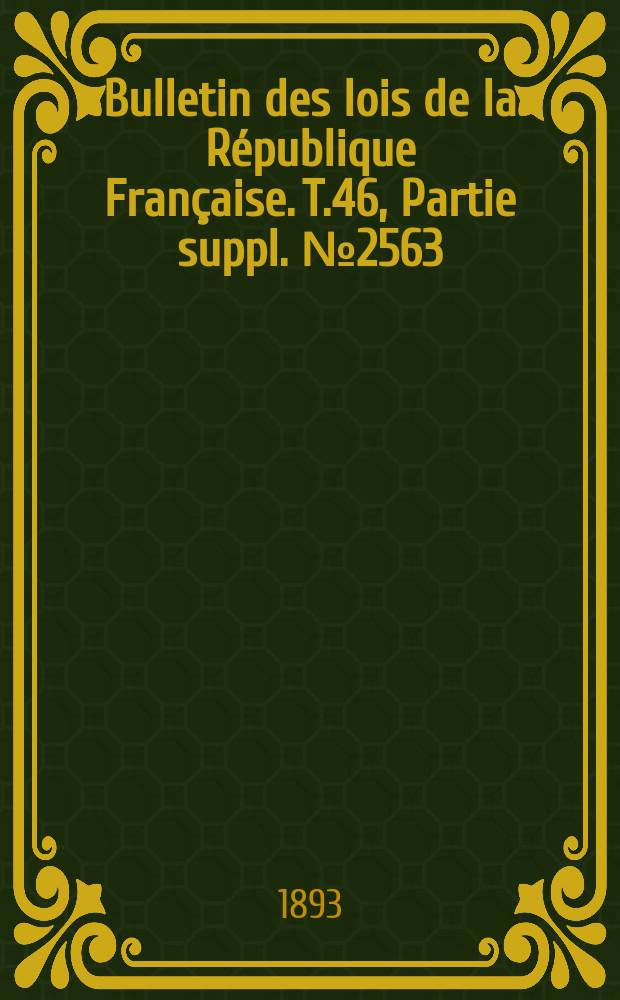 Bulletin des lois de la République Française. T.46, Partie suppl. №2563