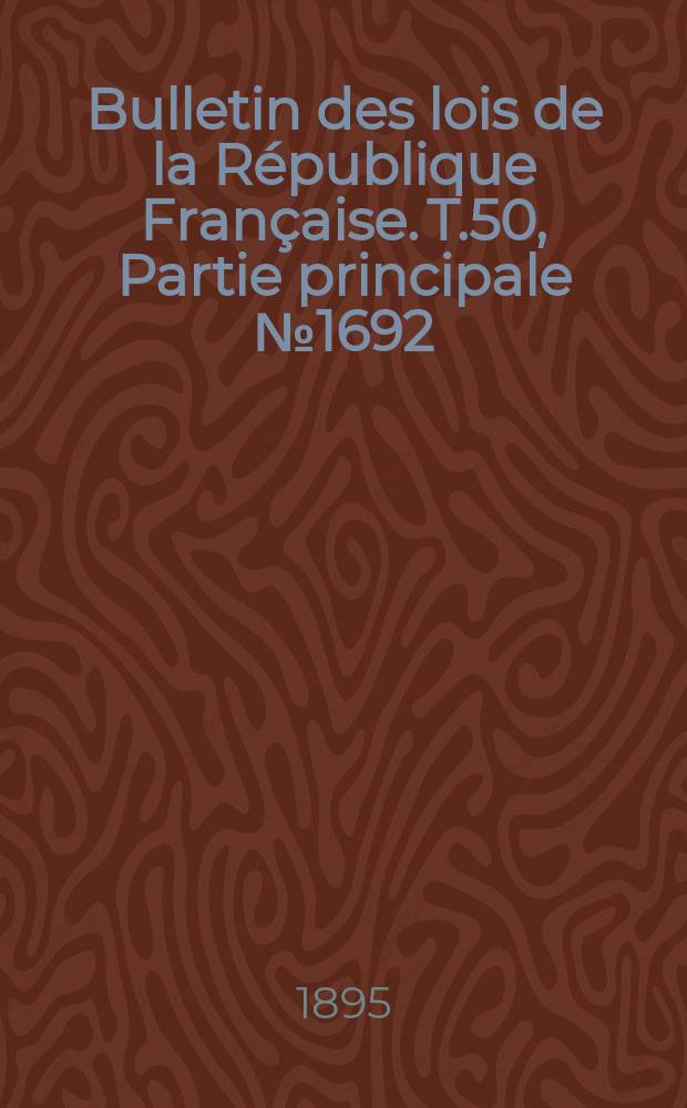 Bulletin des lois de la République Française. T.50, Partie principale №1692