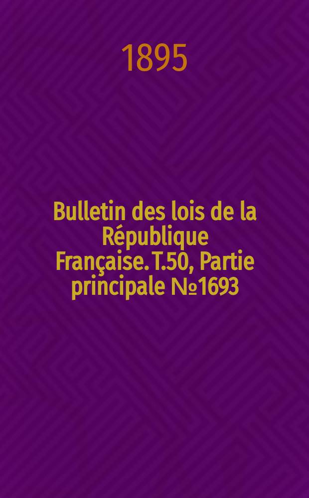 Bulletin des lois de la République Française. T.50, Partie principale №1693