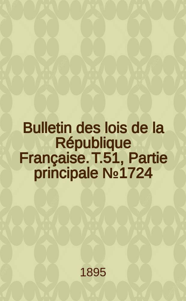 Bulletin des lois de la République Française. T.51, Partie principale №1724