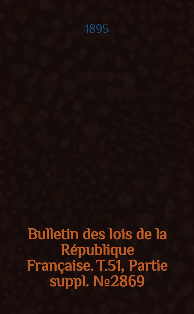 Bulletin des lois de la République Française. T.51, Partie suppl. №2869