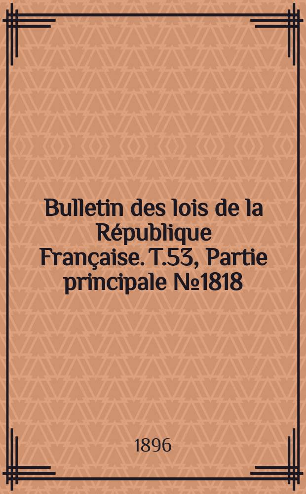 Bulletin des lois de la République Française. T.53, Partie principale №1818