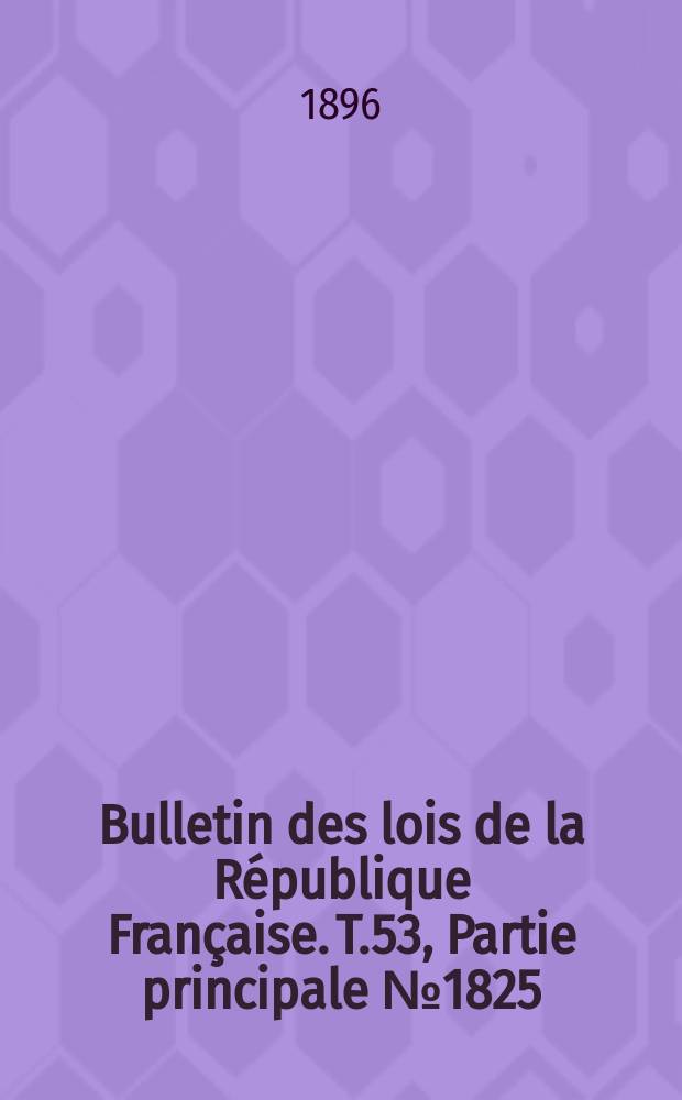 Bulletin des lois de la République Française. T.53, Partie principale №1825