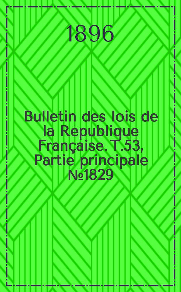Bulletin des lois de la République Française. T.53, Partie principale №1829