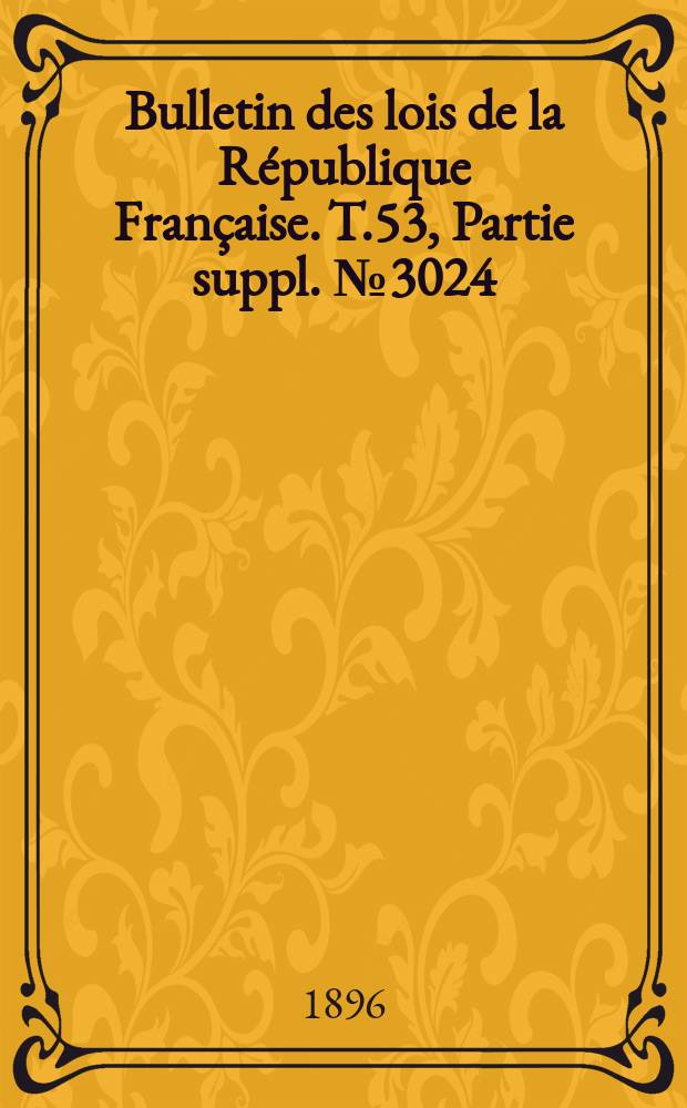 Bulletin des lois de la République Française. T.53, Partie suppl. №3024