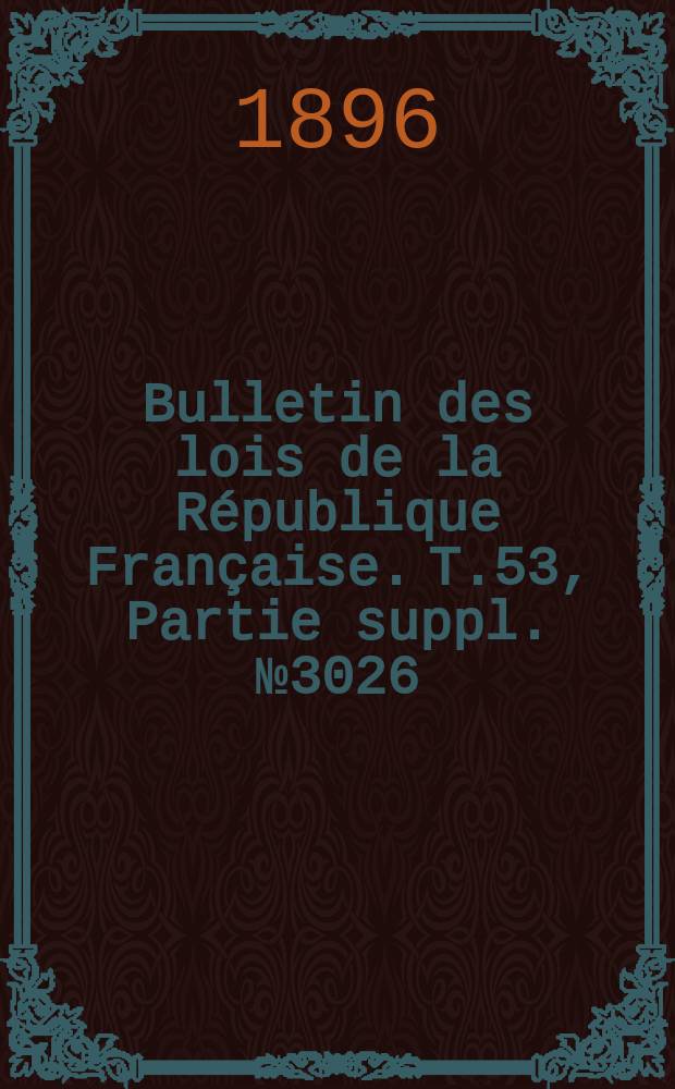 Bulletin des lois de la République Française. T.53, Partie suppl. №3026