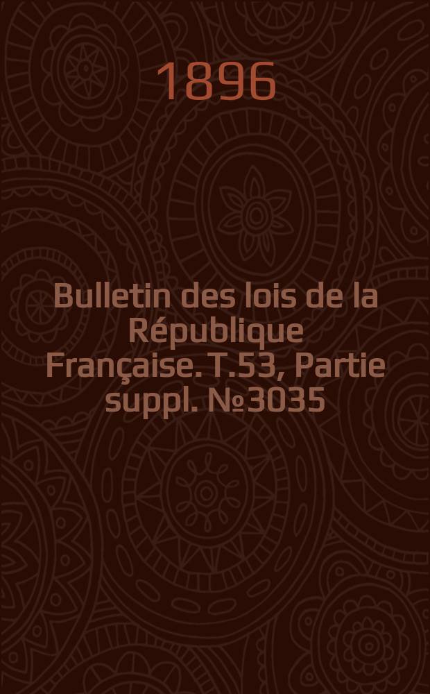 Bulletin des lois de la République Française. T.53, Partie suppl. №3035