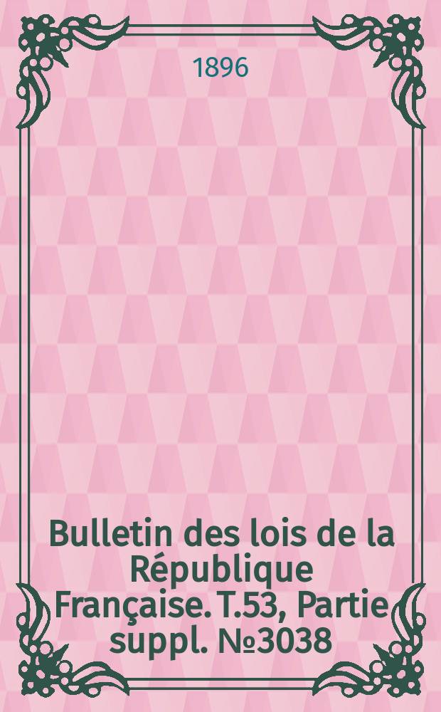 Bulletin des lois de la République Française. T.53, Partie suppl. №3038