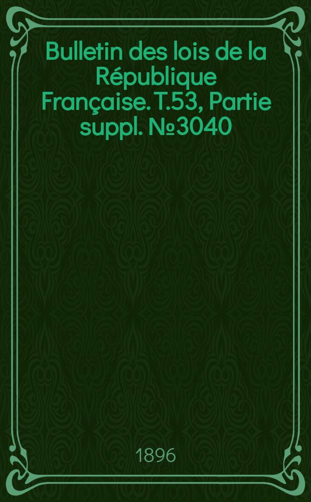 Bulletin des lois de la République Française. T.53, Partie suppl. №3040