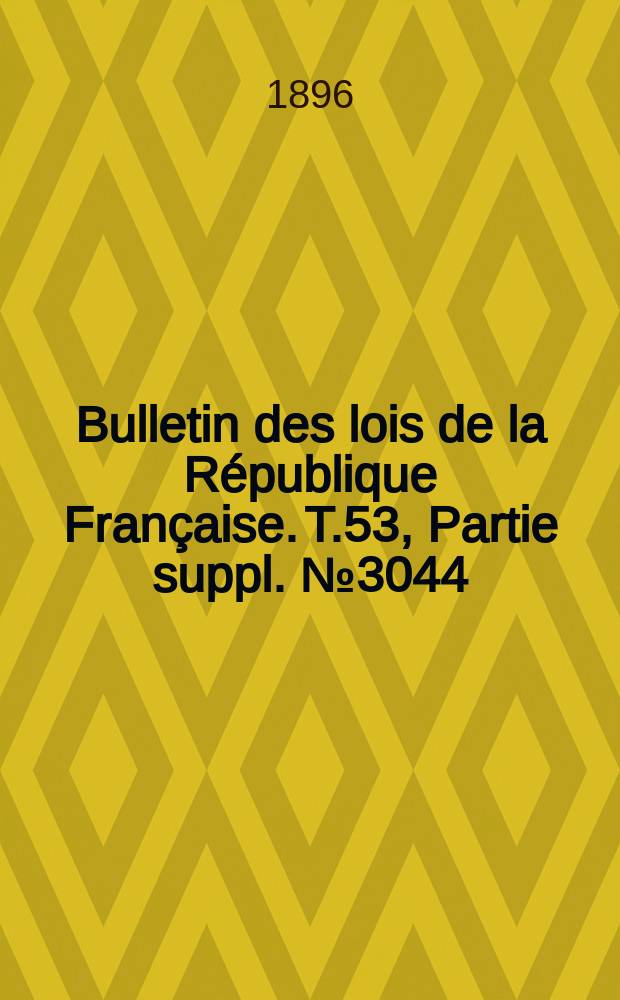Bulletin des lois de la République Française. T.53, Partie suppl. №3044