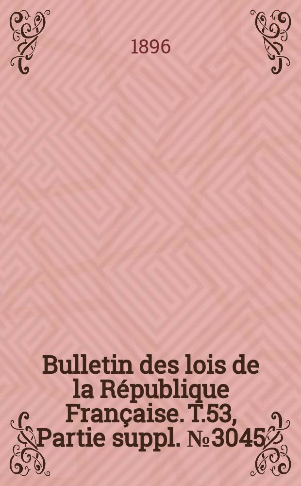 Bulletin des lois de la République Française. T.53, Partie suppl. №3045