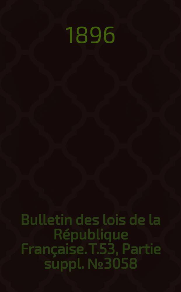 Bulletin des lois de la R&eacute;publique Fran&ccedil;aise. T.53, Partie suppl. №3058