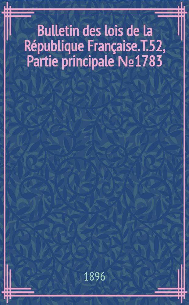 Bulletin des lois de la République Française. T.52, Partie principale №1783