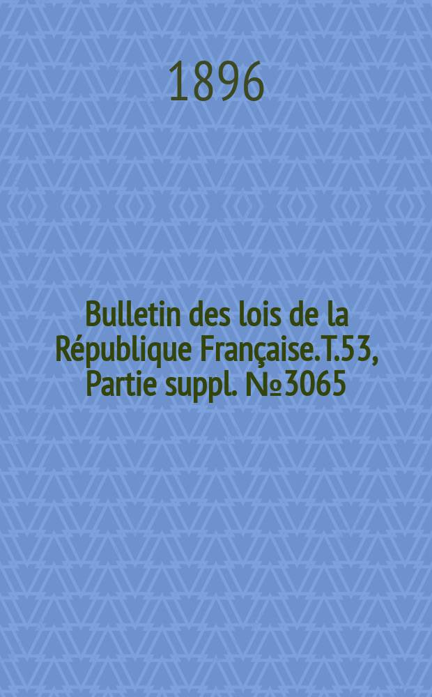 Bulletin des lois de la République Française. T.53, Partie suppl. №3065