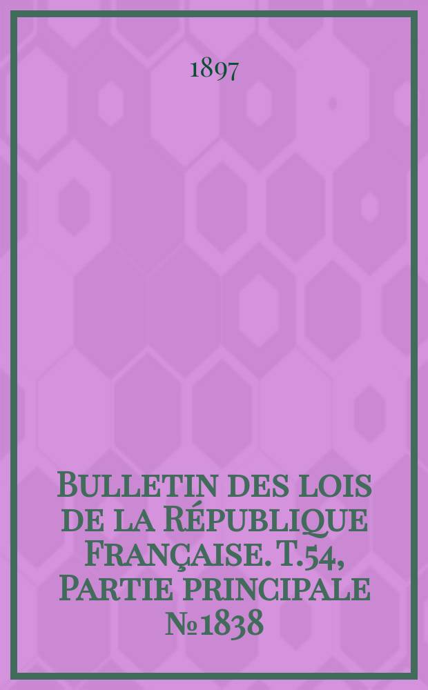 Bulletin des lois de la République Française. T.54, Partie principale №1838