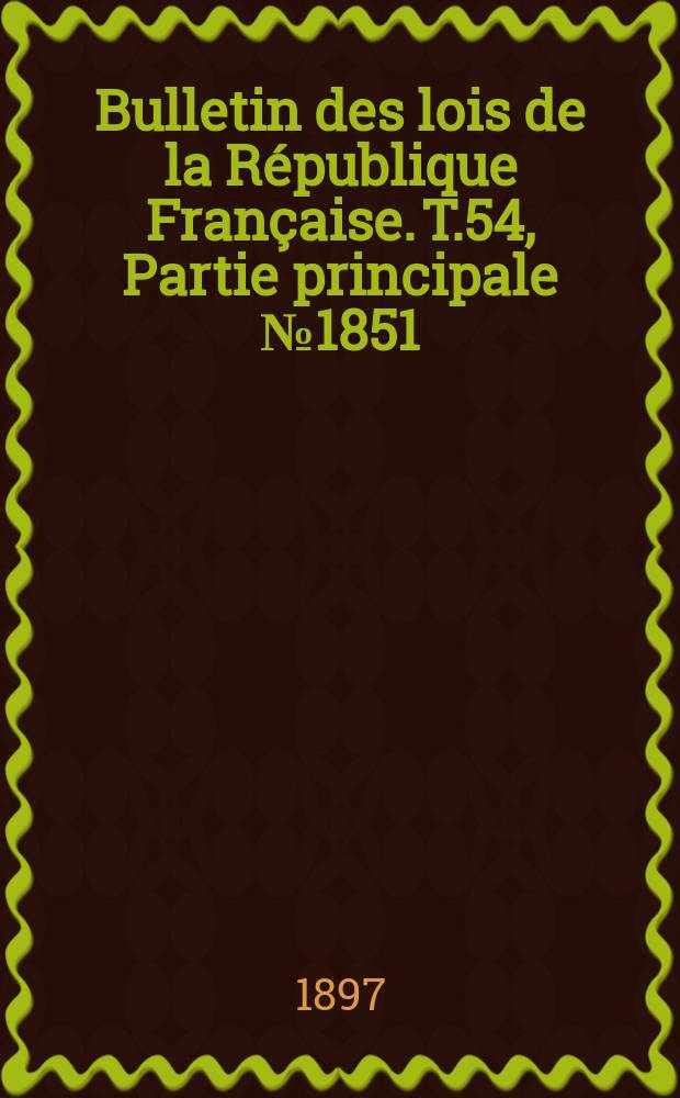 Bulletin des lois de la République Française. T.54, Partie principale №1851