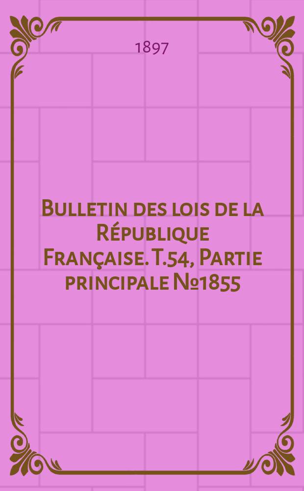 Bulletin des lois de la République Française. T.54, Partie principale №1855