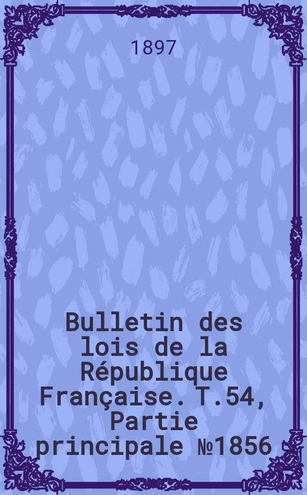 Bulletin des lois de la République Française. T.54, Partie principale №1856