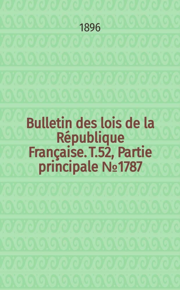 Bulletin des lois de la République Française. T.52, Partie principale №1787
