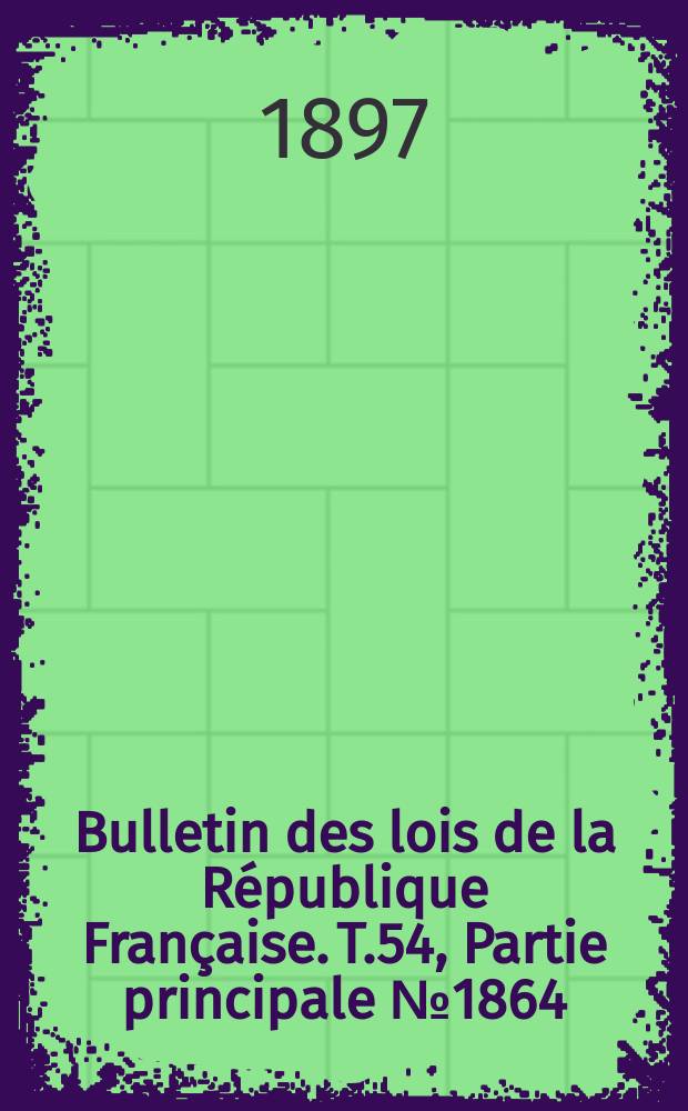 Bulletin des lois de la République Française. T.54, Partie principale №1864