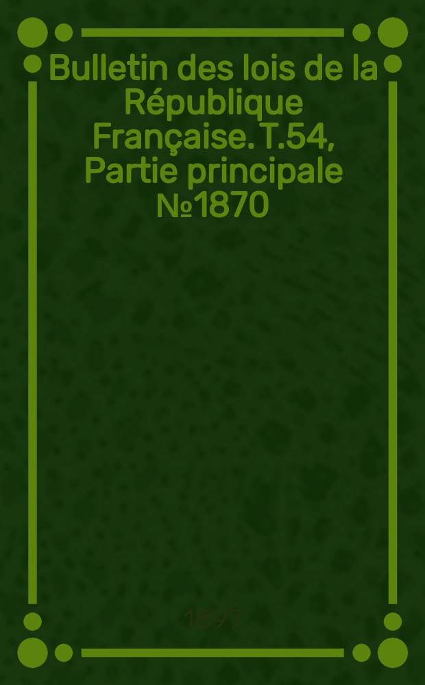 Bulletin des lois de la République Française. T.54, Partie principale №1870