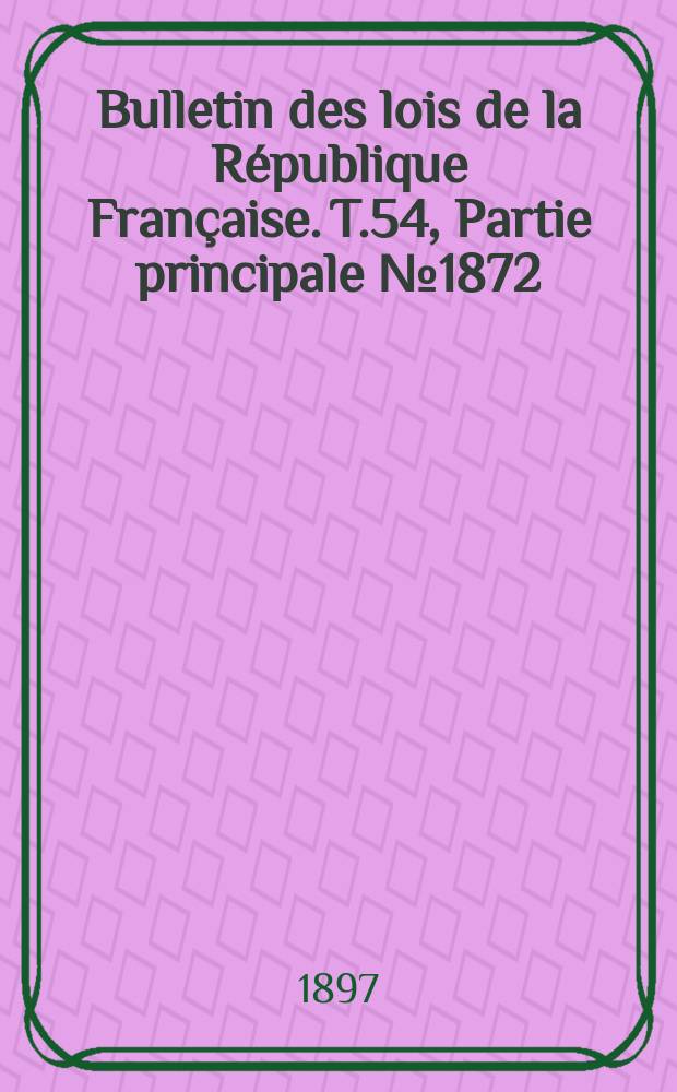 Bulletin des lois de la République Française. T.54, Partie principale №1872