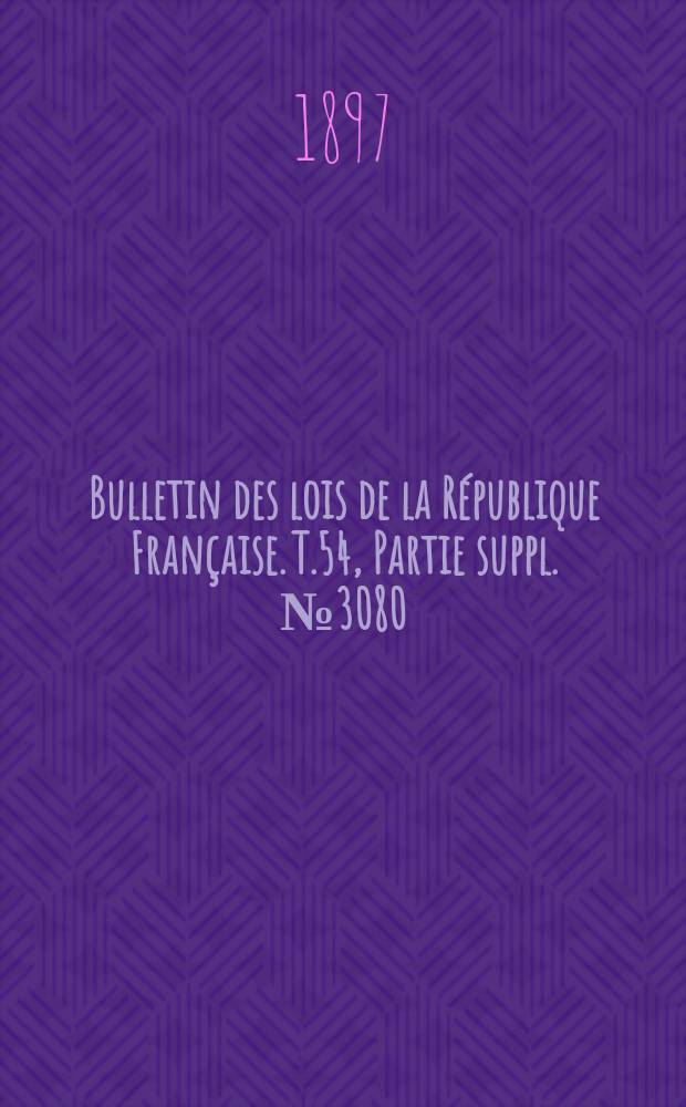 Bulletin des lois de la République Française. T.54, Partie suppl. №3080
