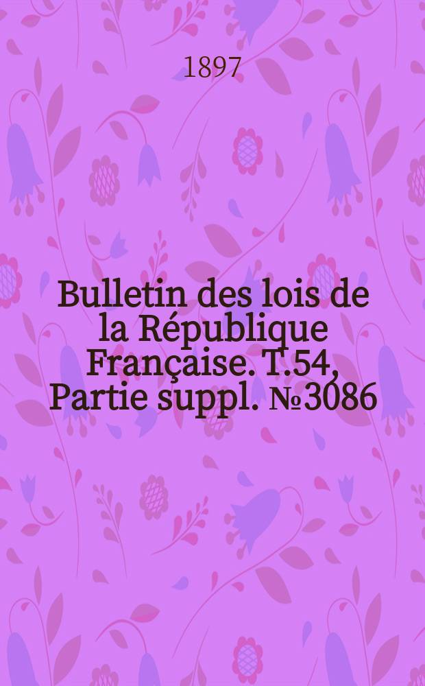 Bulletin des lois de la République Française. T.54, Partie suppl. №3086