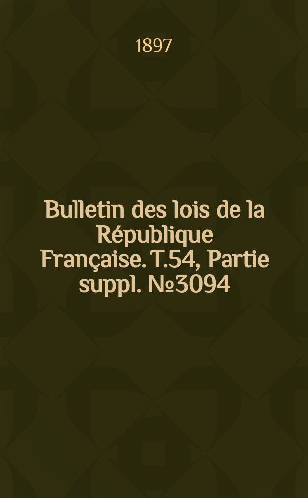 Bulletin des lois de la République Française. T.54, Partie suppl. №3094