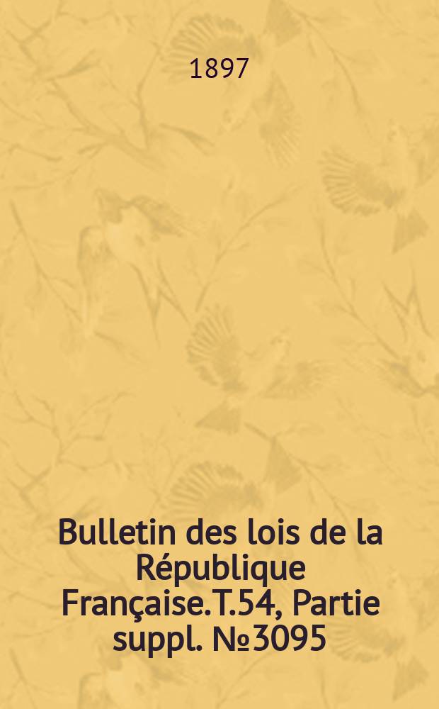 Bulletin des lois de la R&eacute;publique Fran&ccedil;aise. T.54, Partie suppl. №3095