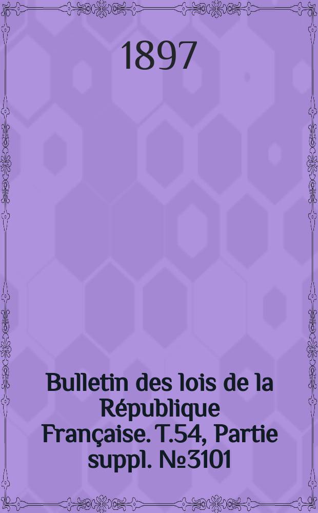 Bulletin des lois de la République Française. T.54, Partie suppl. №3101