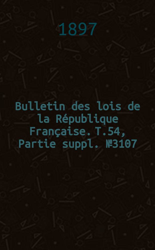Bulletin des lois de la République Française. T.54, Partie suppl. №3107