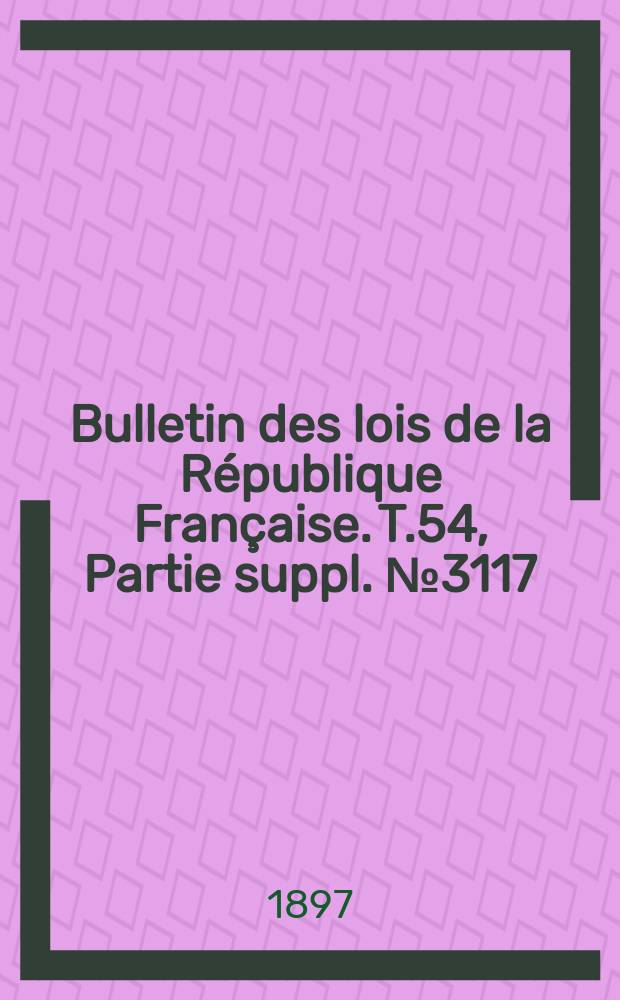 Bulletin des lois de la République Française. T.54, Partie suppl. №3117