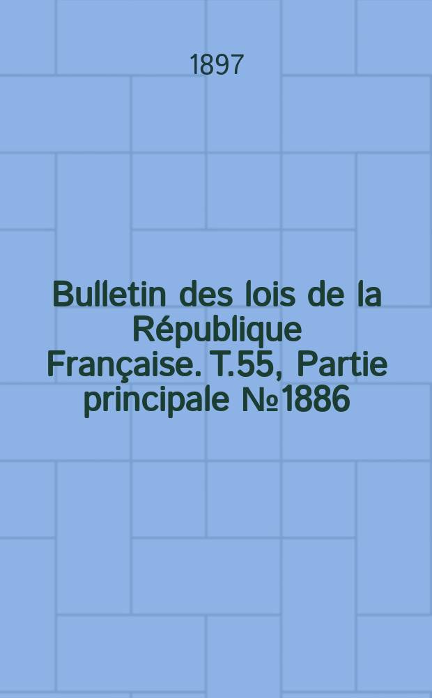 Bulletin des lois de la R&eacute;publique Fran&ccedil;aise. T.55, Partie principale №1886