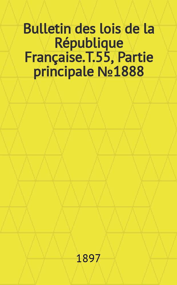 Bulletin des lois de la République Française. T.55, Partie principale №1888