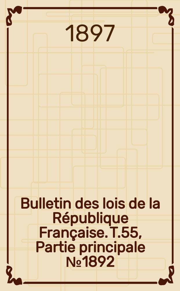 Bulletin des lois de la République Française. T.55, Partie principale №1892