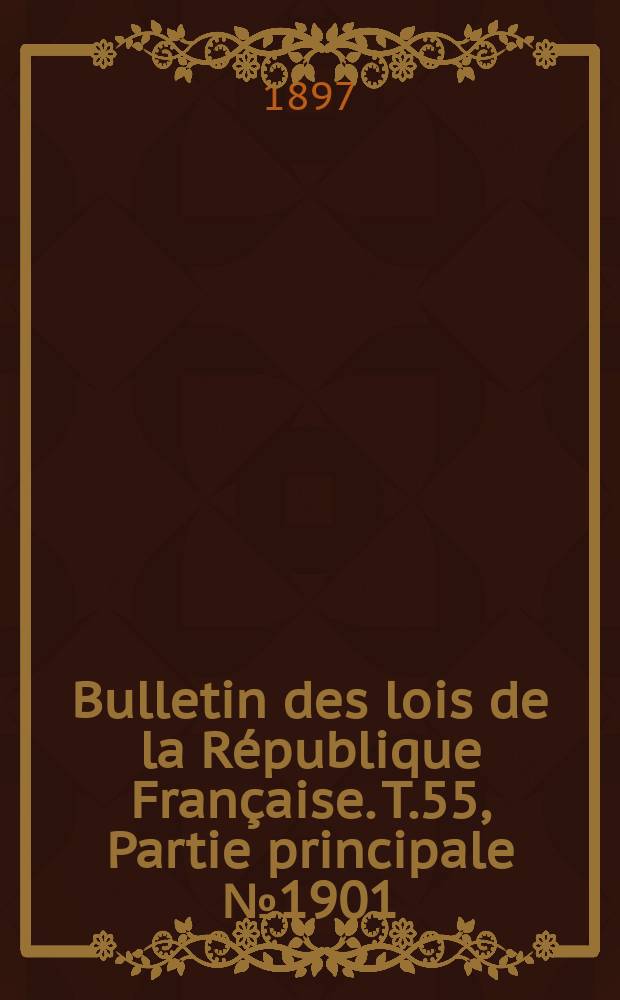 Bulletin des lois de la République Française. T.55, Partie principale №1901