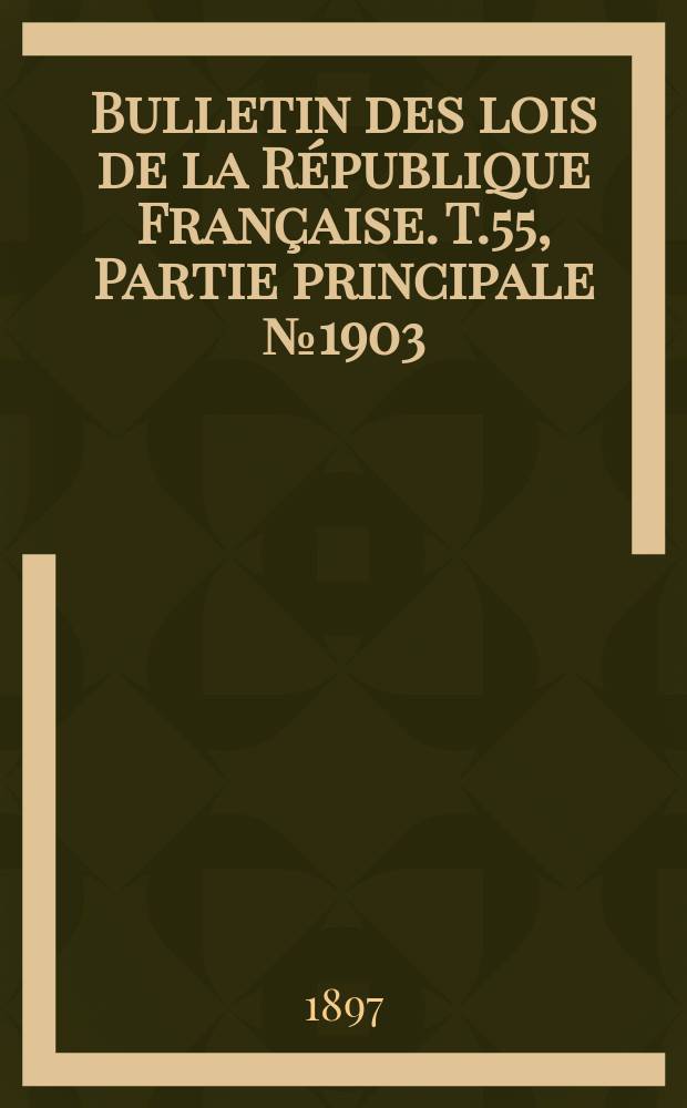 Bulletin des lois de la République Française. T.55, Partie principale №1903
