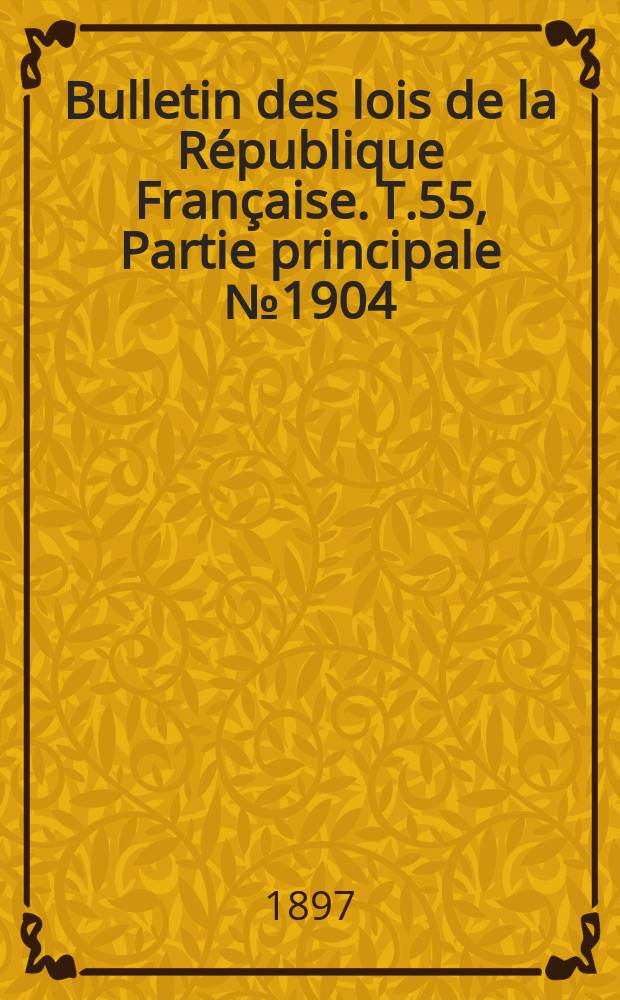 Bulletin des lois de la République Française. T.55, Partie principale №1904