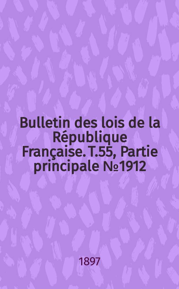 Bulletin des lois de la République Française. T.55, Partie principale №1912
