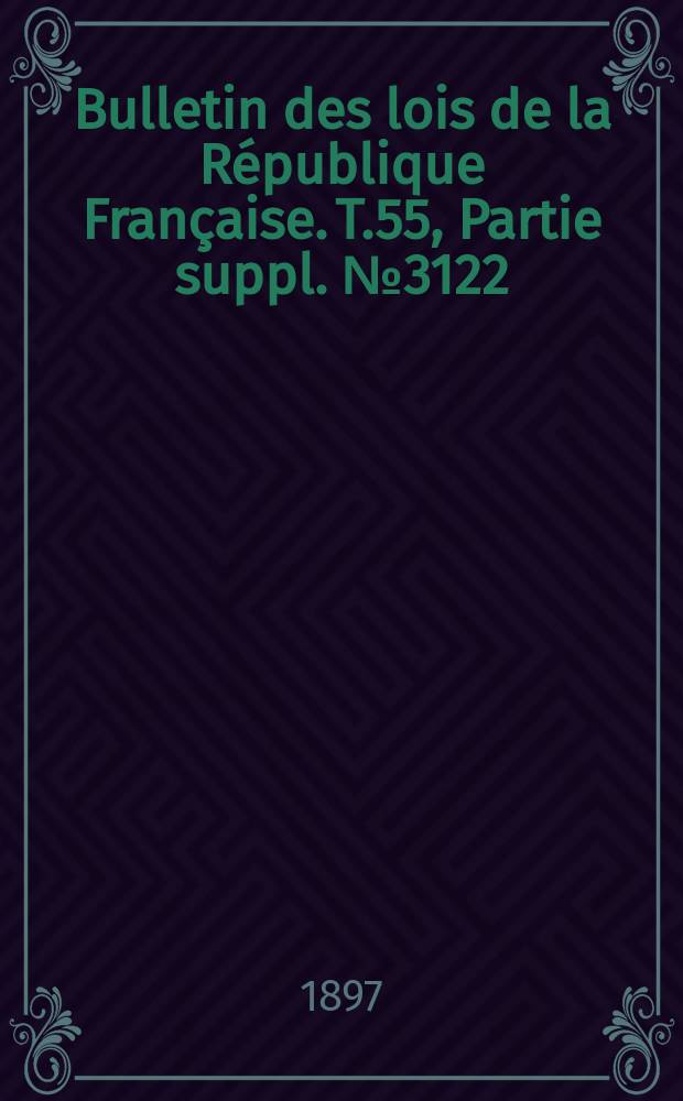 Bulletin des lois de la République Française. T.55, Partie suppl. №3122