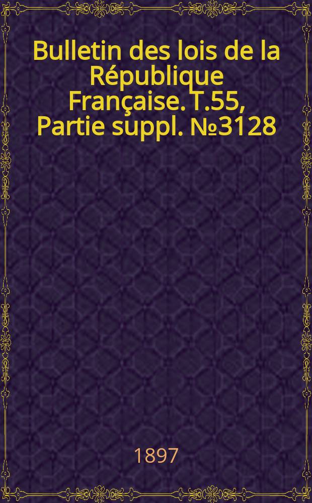 Bulletin des lois de la République Française. T.55, Partie suppl. №3128